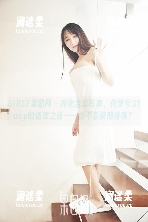 GIRLT果团网 - 内衣全套写真，何梦兮Stacy的俏皮之语——会不会被期待呢？